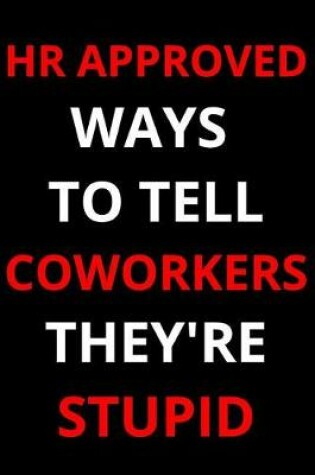 Cover of HR Approved Ways To Tell Coworkers They're Stupid