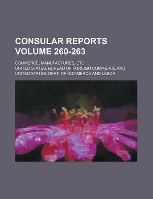 Book cover for Consular Reports; Commerce, Manufactures, Etc Volume 260-263