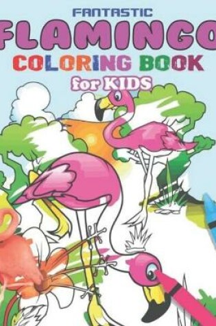 Cover of Fantastic Flamingo Coloring Book For Kids