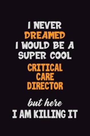 Cover of I Never Dreamed I would Be A Super Cool Critical Care Director But Here I Am Killing It