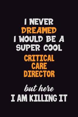 Book cover for I Never Dreamed I would Be A Super Cool Critical Care Director But Here I Am Killing It