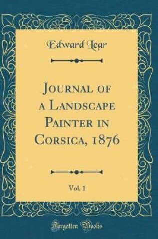 Cover of Journal of a Landscape Painter in Corsica, 1876, Vol. 1 (Classic Reprint)