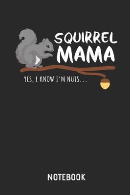 Book cover for Squirrel Mama. Yes, I Know I'm Nuts. Notebook