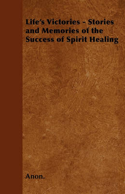 Book cover for Life's Victories - Stories and Memories of the Success of Spirit Healing