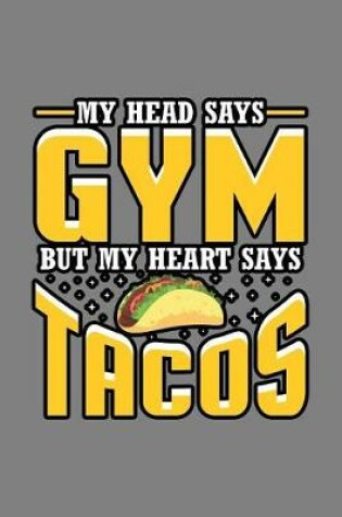 Cover of My Head says Gym But My Heart says Tacos