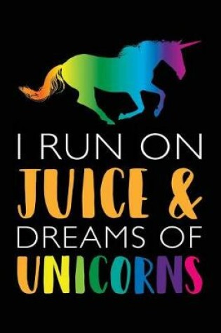 Cover of I Run On Juice & Dreams Of Unicorns
