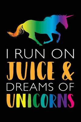 Book cover for I Run On Juice & Dreams Of Unicorns