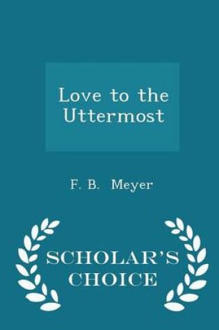Cover of Love to the Uttermost - Scholar's Choice Edition