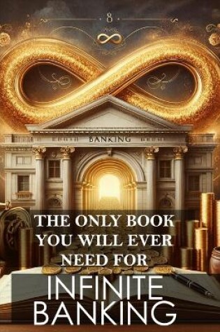 Cover of The Only Book You Will Ever Need for Infinite Banking