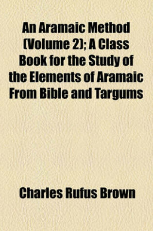 Cover of An Aramaic Method (Volume 2); A Class Book for the Study of the Elements of Aramaic from Bible and Targums