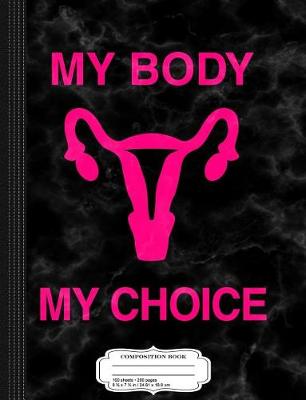 Book cover for My Body My Choice Reproductive Rights Composition Notebook