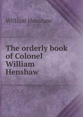 Book cover for The orderly book of Colonel William Henshaw