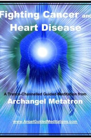 Cover of Fighting Cancer and Heart Disease - Guided Meditation - Archangel Metatron