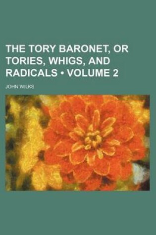 Cover of The Tory Baronet, or Tories, Whigs, and Radicals (Volume 2)