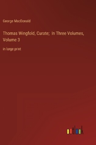 Cover of Thomas Wingfold, Curate; In Three Volumes, Volume 3