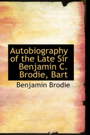 Cover of Autobiography of the Late Sir Benjamin C. Brodie, Bart