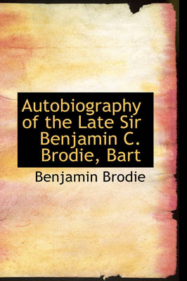 Book cover for Autobiography of the Late Sir Benjamin C. Brodie, Bart