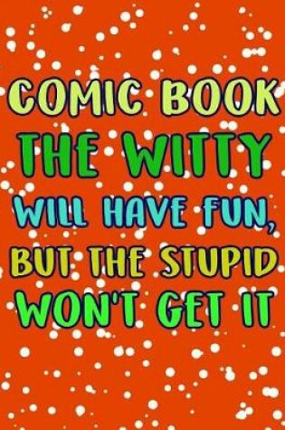 Cover of Comic Book the Witty Will Have Fun, But the Stupid Won't Get It
