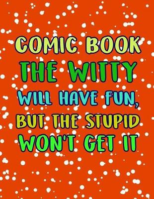 Book cover for Comic Book the Witty Will Have Fun, But the Stupid Won't Get It
