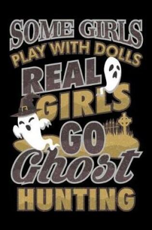 Cover of Some Girls Play With Dolls Real Girls Go Ghost Hunting