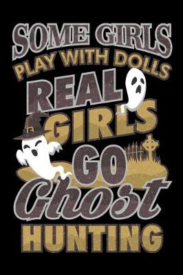 Book cover for Some Girls Play With Dolls Real Girls Go Ghost Hunting