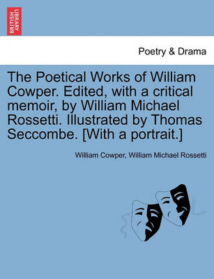 Book cover for The Poetical Works of William Cowper. Edited, with a Critical Memoir, by William Michael Rossetti. Illustrated by Thomas Seccombe. [With a Portrait.]