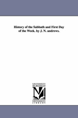 Book cover for History of the Sabbath and First Day of the Week. by J. N. andrews.