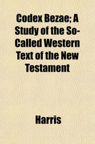 Cover of Codex Bezae; A Study of the So-Called Western Text of the New Testament