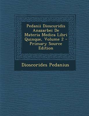 Book cover for Pedanii Dioscuridis Anazarbei de Materia Medica Libri Quinque, Volume 2