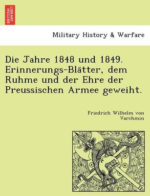 Book cover for Die Jahre 1848 Und 1849. Erinnerungs-Bla Tter, Dem Ruhme Und Der Ehre Der Preussischen Armee Geweiht.