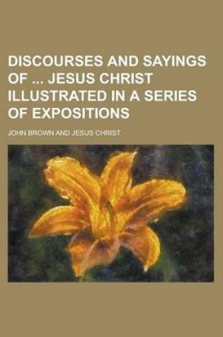 Cover of Discourses and Sayings of Jesus Christ Illustrated in a Series of Expositions