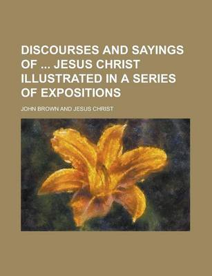 Book cover for Discourses and Sayings of Jesus Christ Illustrated in a Series of Expositions