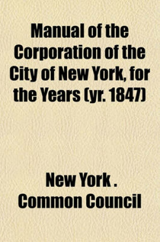 Cover of Manual of the Corporation of the City of New York, for the Years (Yr. 1847)