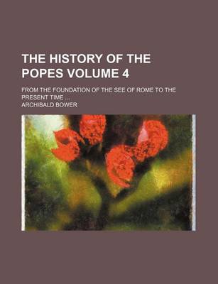 Book cover for The History of the Popes Volume 4; From the Foundation of the See of Rome to the Present Time