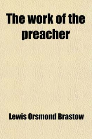 Cover of The Work of the Preacher; A Study of Homiletic Principles and Methods