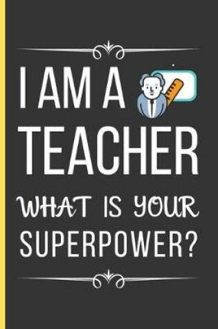 Cover of I Am a Teacher What Is Your Superpower?