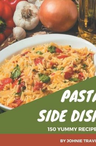 Cover of 150 Yummy Pasta Side Dish Recipes