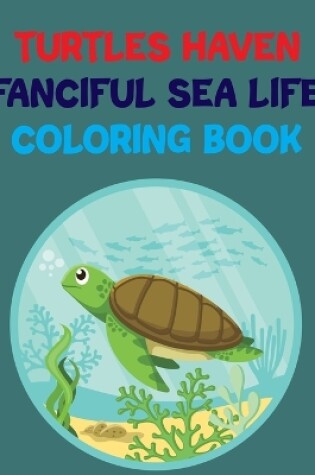 Cover of Turtles Haven Fanciful Sea Life Coloring Book