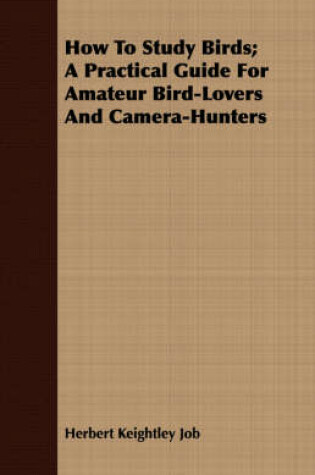 Cover of How To Study Birds; A Practical Guide For Amateur Bird-Lovers And Camera-Hunters