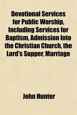 Book cover for Devotional Services for Public Worship, Including Services for Baptism, Admission Into the Christian Church, the Lord's Supper, Marriage