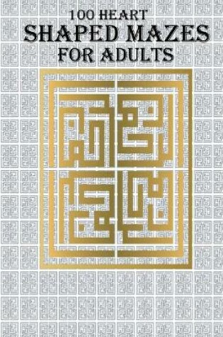 Cover of 100 Heart Shaped Mazes For Adults