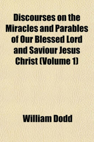 Cover of Discourses on the Miracles and Parables of Our Blessed Lord and Saviour Jesus Christ (Volume 1)
