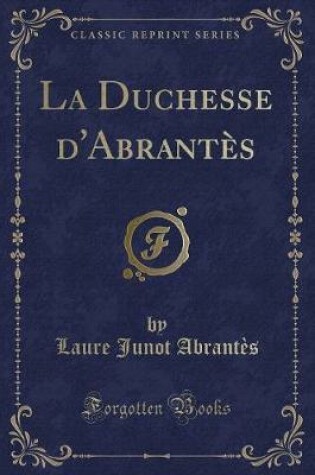 Cover of La Duchesse d'Abrantès (Classic Reprint)