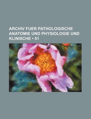 Book cover for Archiv Fuer Pathologische Anatomie Und Physiologie Und Klinische (51)