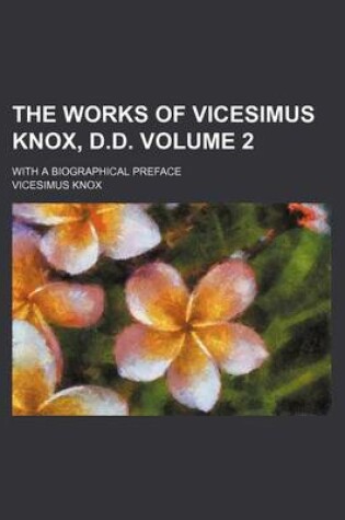 Cover of The Works of Vicesimus Knox, D.D. Volume 2; With a Biographical Preface