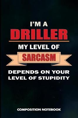 Book cover for I Am a Driller My Level of Sarcasm Depends on Your Level of Stupidity