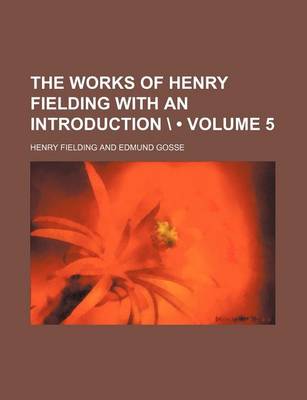 Book cover for The Works of Henry Fielding with an Introduction \ (Volume 5)