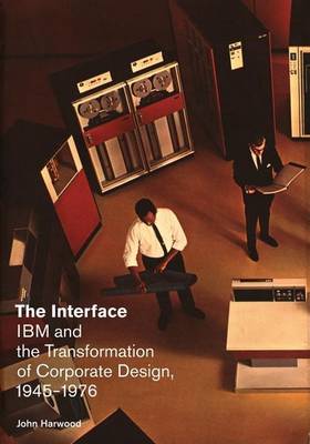 Book cover for Interface, The: IBM and the Transformation of Corporate Design, 1945 1976