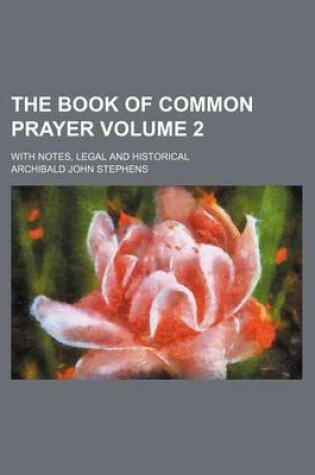 Cover of The Book of Common Prayer Volume 2; With Notes, Legal and Historical