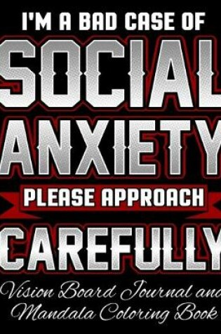 Cover of I'm a Bad Case of Social Anxiety Please Approach Carefully Vision Board Journal and Mandala Coloring Book